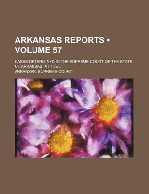 Book cover for Arkansas Reports (Volume 57); Cases Determined in the Supreme Court of the State of Arkansas, at the