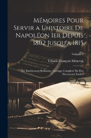 Cover of Mémoires Pour Servir a L'histoire De Napoléon Ier Depuis 1802 Jusqu'a 1815