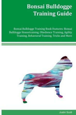 Cover of Bonsai Bulldogge Training Guide Bonsai Bulldogge Training Book Features