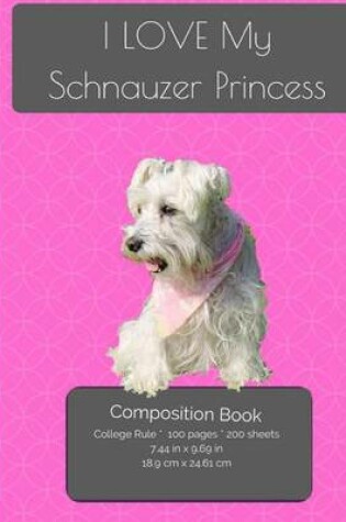 Cover of I LOVE My Schnauzer Princess Composition Notebook