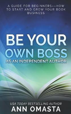 Book cover for Be Your Own Boss as an Independent Author