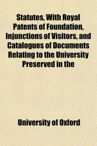 Cover of Statutes, with Royal Patents of Foundation, Injunctions of Visitors, and Catalogues of Documents Relating to the University Preserved in the