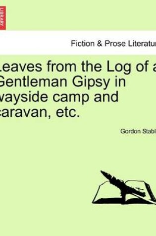 Cover of Leaves from the Log of a Gentleman Gipsy in Wayside Camp and Caravan, Etc.