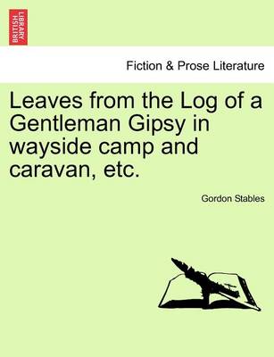 Book cover for Leaves from the Log of a Gentleman Gipsy in Wayside Camp and Caravan, Etc.