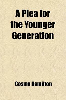 Book cover for A Plea for the Younger Generation; An Intimate Talk on the Vital Question of Telling the Truth to Children from an Altogether Human and Utterly