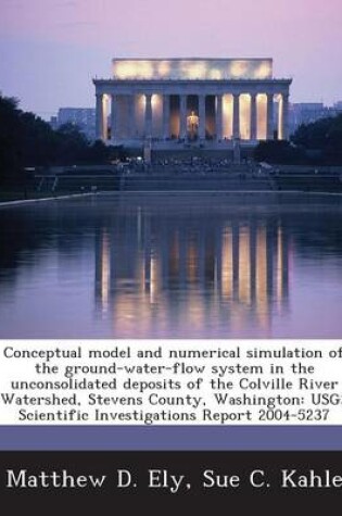 Cover of Conceptual Model and Numerical Simulation of the Ground-Water-Flow System in the Unconsolidated Deposits of the Colville River Watershed, Stevens County, Washington