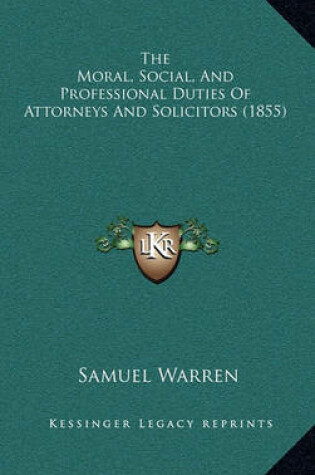 Cover of The Moral, Social, and Professional Duties of Attorneys and Solicitors (1855)