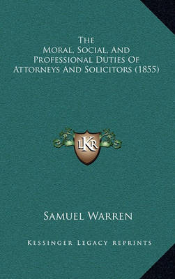 Book cover for The Moral, Social, and Professional Duties of Attorneys and Solicitors (1855)