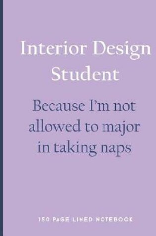 Cover of Interior Design Student - Because I'm Not Allowed to Major in Taking Naps