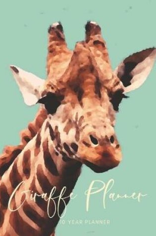 Cover of 2020-2029 10 Ten Year Planner Monthly Calendar Giraffe Goals Agenda Schedule Organizer