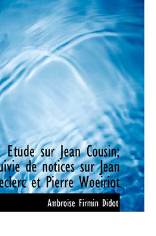 Cover of Tude Sur Jean Cousin; Suivie de Notices Sur Jean Leclerc Et Pierre Woeiriot