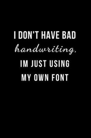 Cover of I Don't have Bad Handwriting, I'm just using my own Font.