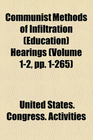 Cover of Communist Methods of Infiltration (Education) Hearings (Volume 1-2, Pp. 1-265)