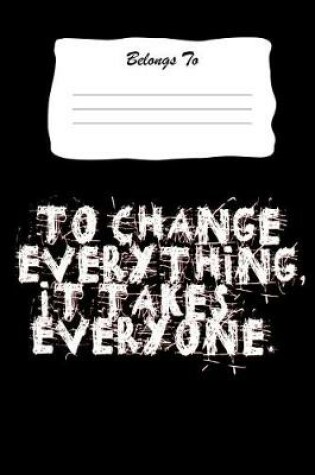 Cover of To Change Everything, It Takes Everyone