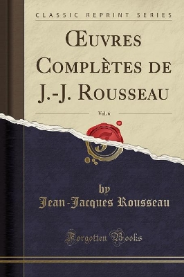 Book cover for Oeuvres Completes de J.-J. Rousseau, Vol. 6 (Classic Reprint)