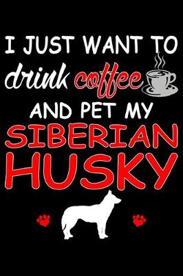 Book cover for I Just Want To Drink Coffee And Pet My Siberian Husky