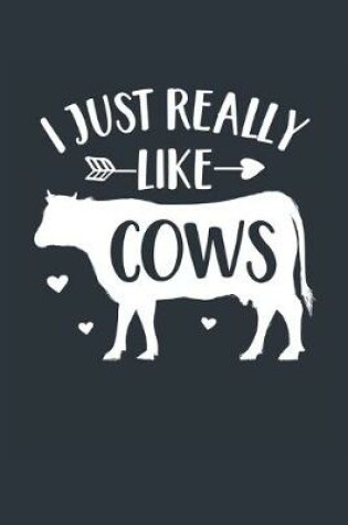 Cover of I Just Really Like Cows Notebook - Cow Gift for Cow Lovers - Cow Journal - Cow Diary