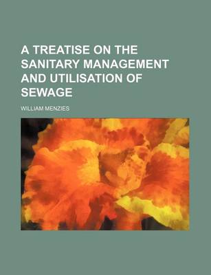 Book cover for A Treatise on the Sanitary Management and Utilisation of Sewage