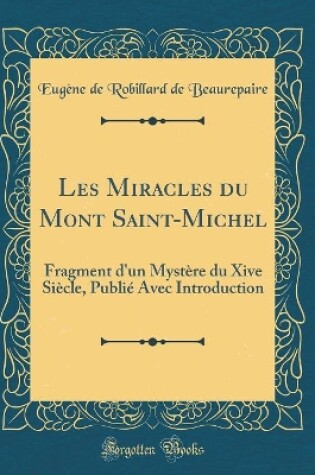 Cover of Les Miracles du Mont Saint-Michel: Fragment d'un Mystère du Xive Siècle, Publié Avec Introduction (Classic Reprint)