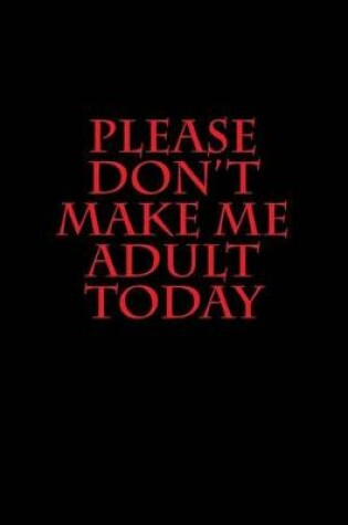 Cover of Please Don't Make Me Adult Today