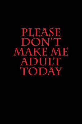 Book cover for Please Don't Make Me Adult Today