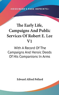 Book cover for The Early Life, Campaigns And Public Services Of Robert E. Lee V1