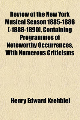 Book cover for Review of the New York Musical Season 1885-1886 [-1888-1890], Containing Programmes of Noteworthy Occurrences, with Numerous Criticisms