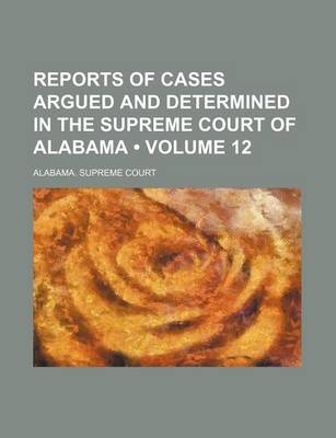 Book cover for Reports of Cases Argued and Determined in the Supreme Court of Alabama (Volume 12)