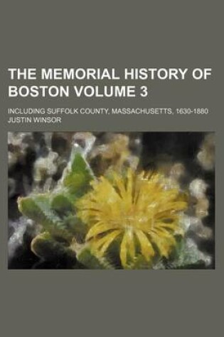 Cover of The Memorial History of Boston Volume 3; Including Suffolk County, Massachusetts, 1630-1880