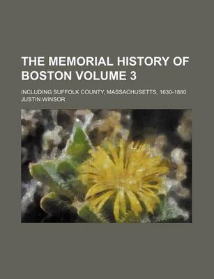 Book cover for The Memorial History of Boston Volume 3; Including Suffolk County, Massachusetts, 1630-1880