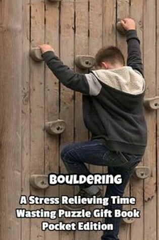 Cover of Bouldering a Stress Relieving Time Wasting Puzzle Gift Book