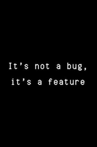 Cover of It's Not A Bug, It's A Feature