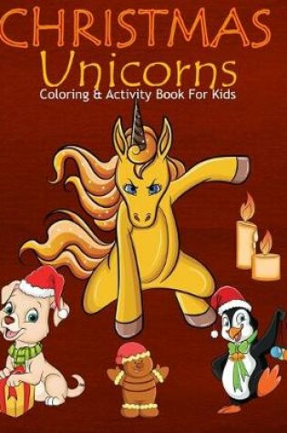 Cover of Christmas Unicorns Coloring & Activity Book For Kids
