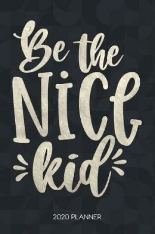 Cover of Be The Nice Kid 2020 Planner