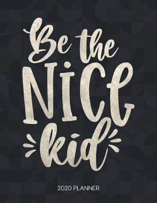 Cover of Be The Nice Kid 2020 Planner