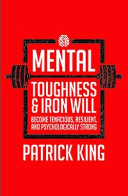 Book cover for Mental Toughness & Iron Will:Become Tenacious, Resilient, Psychologically Strong, and Tough as Nails