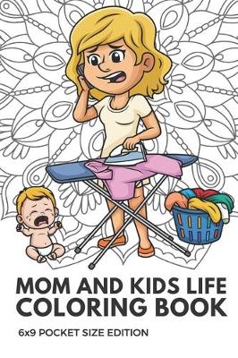 Book cover for Mom And Kids Life Coloring Book 6x9 Pocket Size Edition
