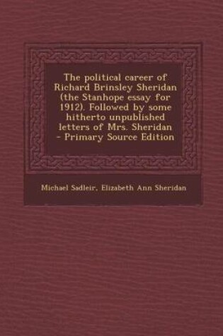 Cover of The Political Career of Richard Brinsley Sheridan (the Stanhope Essay for 1912. Followed by Some Hitherto Unpublished Letters of Mrs. Sheridan - Prima