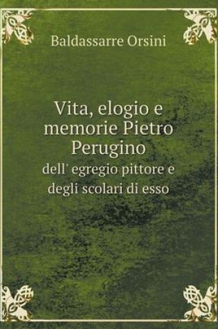 Cover of Vita, elogio e memorie Pietro Perugino dell' egregio pittore e degli scolari di esso