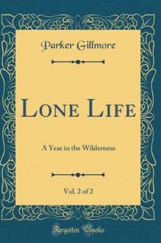 Cover of Lone Life, Vol. 2 of 2: A Year in the Wilderness (Classic Reprint)