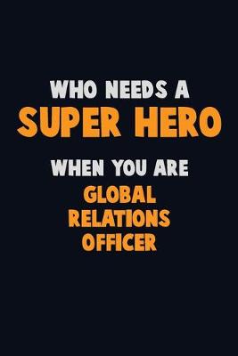 Book cover for Who Need A SUPER HERO, When You Are Global Relations Officer