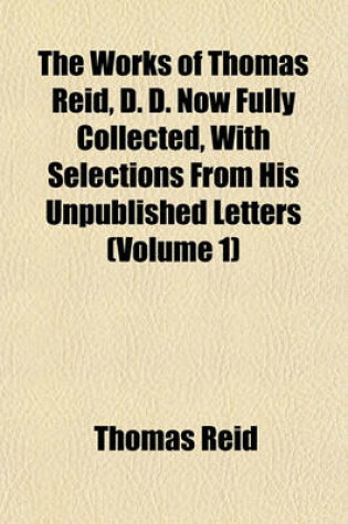 Cover of The Works of Thomas Reid, D. D. Now Fully Collected, with Selections from His Unpublished Letters (Volume 1)