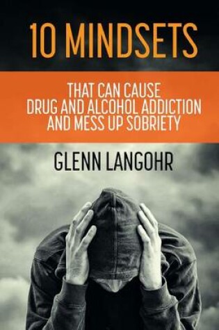Cover of 10 Mindsets That Can Cause Drug and Alcohol Addiction and Mess up Sobriety