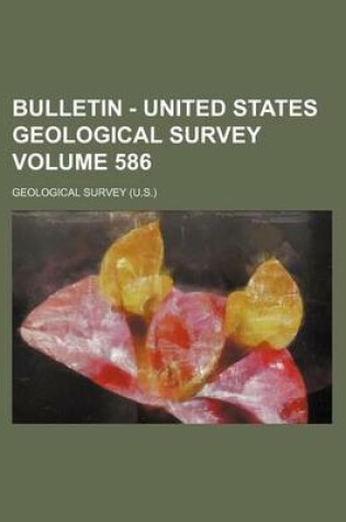 Cover of Bulletin - United States Geological Survey Volume 586