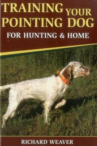 Cover of Training Your Pointing Dog for Hunting and Home