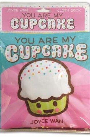 Cover of You Are My Cupcake: A Cloth Book