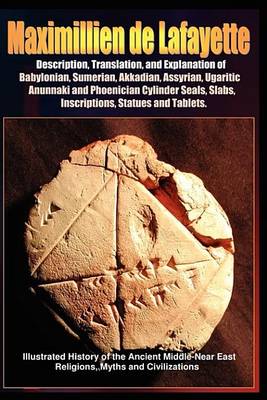 Book cover for Description, Translation, and Explanation of Babylonian, Sumerian, Akkadian, Assyrian, Ugaritic, Anunnaki and Phoenician Cylinder Seals, Slabs, Inscriptions, Statues and Tablets.