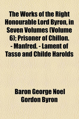 Book cover for The Works of the Right Honourable Lord Byron, in Seven Volumes Volume 6