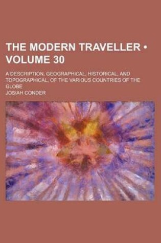 Cover of The Modern Traveller (Volume 30); A Description, Geographical, Historical, and Topographical, of the Various Countries of the Globe