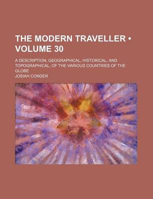 Book cover for The Modern Traveller (Volume 30); A Description, Geographical, Historical, and Topographical, of the Various Countries of the Globe